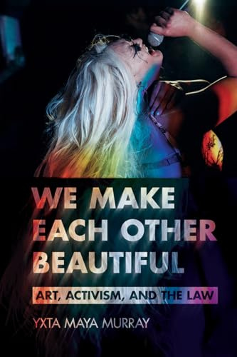 We Make Each Other Beautiful: Art, Activism, and the Law (Publicly Engaged Scholars: Identities, Purposes, Practices)