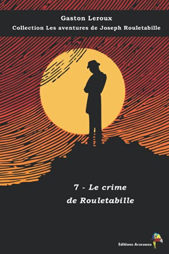 7 - Le crime de Rouletabille - Gaston Leroux - Collection Les aventures de Joseph Rouletabille: Texte intégral