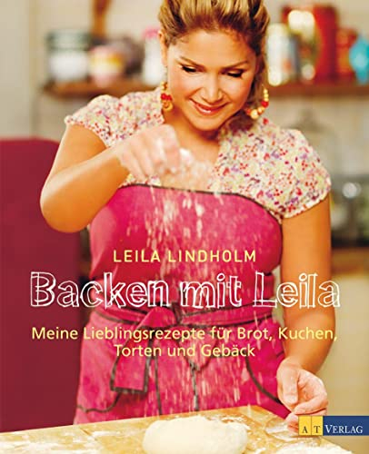 Backen mit Leila: Meine Lieblingsrezepte für Brot, Kuchen, Torten und Gebäck