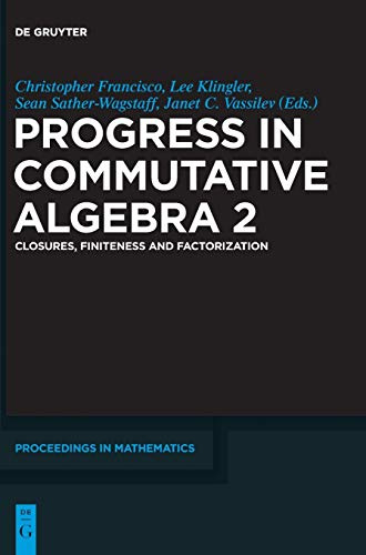 Progress in Commutative Algebra 2: Closures, Finiteness and Factorization (De Gruyter Proceedings in Mathematics)