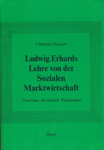 Ludwig Erhards Lehre von der Sozialen Marktwirtschaft. Ursprünge, Kerngehalt, Wandlungen