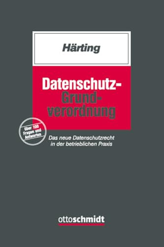 Datenschutz-Grundverordnung: Das neue Datenschutzrecht in der betrieblichen Praxis