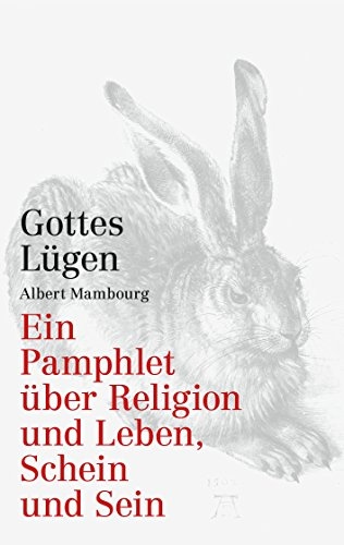 Gottes Lügen: Ein Pamphlet über Religion und Leben, Schein und Sein
