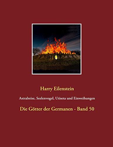 Astralreise, Seelenvogel, Utiseta und Einweihungen: Die Götter der Germanen - Band 50
