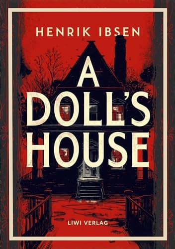 Henrik Ibsen: A Doll's House (English Edition): The Classic Drama of Self-Discovery and Freedom
