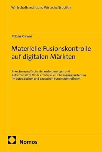 Materielle Fusionskontrolle auf digitalen Märkten: Branchenspezifische Herausforderungen und Reformansätze für das materielle Untersagungskriterium im ... (Wirtschaftsrecht und Wirtschaftspolitik)