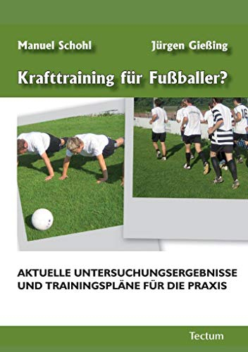 Krafttraining für Fußballer?: Aktuelle Untersuchungsergebnisse und Trainingspläne für die Praxis