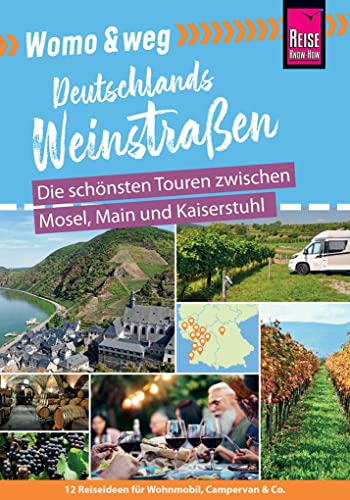 Reise Know-How Womo & weg: Deutschlands Weinstraßen – Die schönsten Touren zwischen Mosel, Main und Kaiserstuhl: (12 Ziele mit dem Wohnmobil-Tourguide neu entdecken – von Reise Know-How)