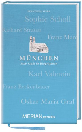 München. Eine Stadt in Biographien: MERIAN porträts