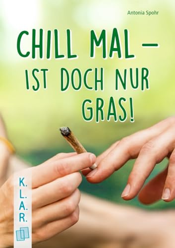 Chill mal – ist doch nur Gras!: Ein Jugendbuch zur Leseförderung über Cannabiskonsum (K.L.A.R. - Taschenbuch)