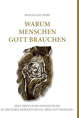 Warum Menschen Gott brauchen: Eine ärztliche Entgegnung zu Richard Dawkins Buch »Der Gotteswahn«