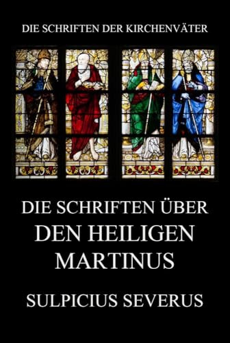 Die Schriften über den Heiligen Martinus (Die Schriften der Kirchenväter, Band 94)