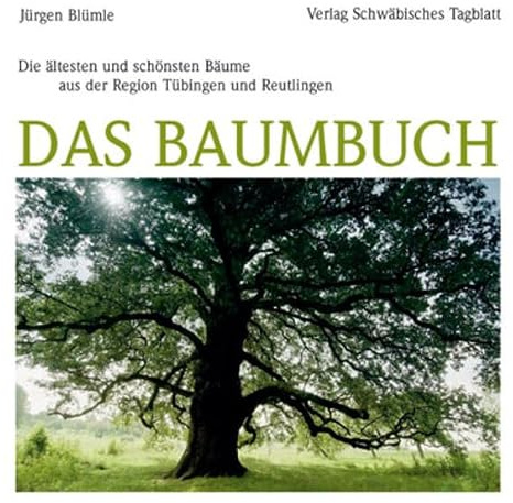 Das Baumbuch: Die ältesten und schönsten Bäume aus der Region Tübingen und Reutlingen