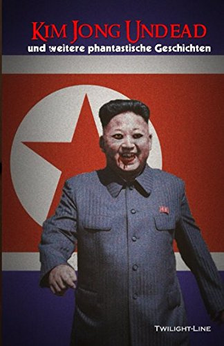 Kim Jong Undead: und weitere phantastische Geschichten