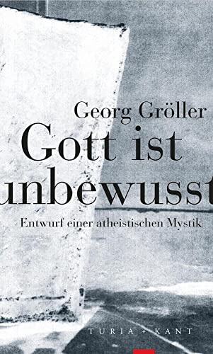 Gott ist unbewusst: Entwurf einer atheistischen Mystik