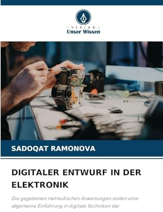 DIGITALER ENTWURF IN DER ELEKTRONIK: Die gegebenen methodischen Anweisungen stellen eine allgemeine Einführung in digitale Techniken dar