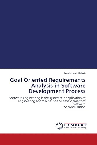 Goal Oriented Requirements Analysis in Software Development Process: Software engineering is the systematic application of engineering approaches to the development of software Second Edition