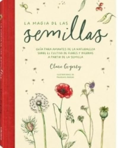 La magia de las semillas: Guía para amantes de la naturaleza sobre el cultivo de flores y hierbas a apartir de la semilla.: GUIA PARA AMANTES DE LA ... DE FLORES Y HIERBAS A PARTIR DE LA SEMILLA