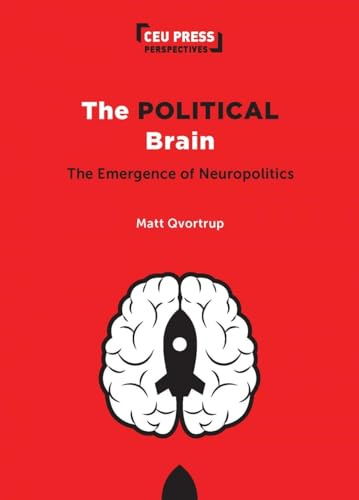 The Political Brain: The Emergence of Neuropolitics (CEU Press Perspectives)