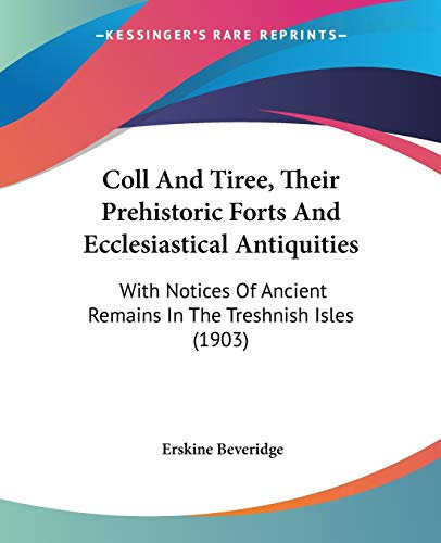 Coll And Tiree, Their Prehistoric Forts And Ecclesiastical Antiquities: With Notices Of Ancient Remains In The Treshnish Isles (1903)