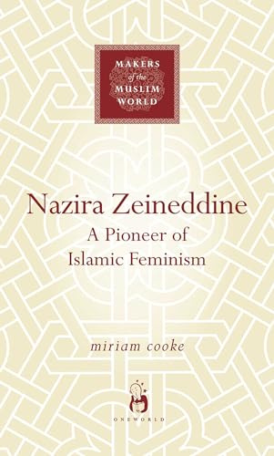 Nazira Zeineddine: A Pioneer of Islamic Feminism (Makers of the Muslim World)