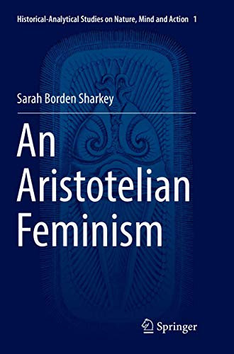 An Aristotelian Feminism (Historical-Analytical Studies on Nature, Mind and Action, Band 1)