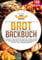 Brot Backbuch: Das Buch mit den 150 besten Rezepten zum Brot backen, Brötchen, Süßes und Low Carb. Kreative Kreationen mit und ohne Hefe, Sauerteig und Brotbackautomat – Inkl. Nährwertangaben