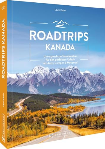 Roadtrips Kanada: Unvergessliche Traumrouten für den perfekten Urlaub mit Auto, Camper & Motorrad