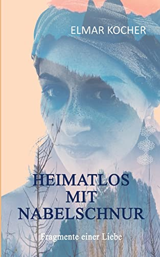 Heimatlos mit Nabelschnur: Fragmente einer Liebe
