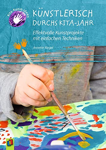 Künstlerisch durchs Kita-Jahr: Effektvolle Kunstprojekte mit einfachen Techniken (Kita-Kunst-Ideen)