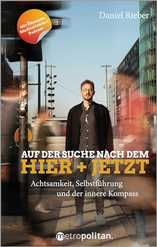 Auf der Suche nach dem Hier + Jetzt: Achtsamkeit, Selbstführung und der innere Kompass (metropolitan Bücher)