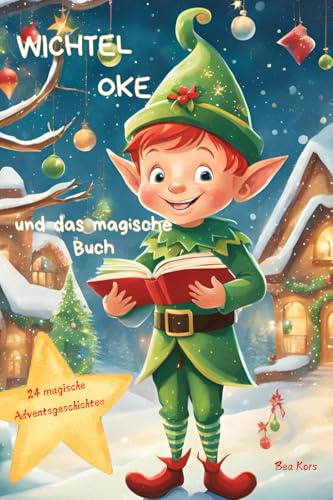 Wichtel Oke und das magische Buch: 24 magische Adventsgeschichten bis Weihnachten, ab 3 Jahren