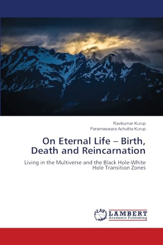 On Eternal Life – Birth, Death and Reincarnation: Living in the Multiverse and the Black Hole-White Hole Transition Zones