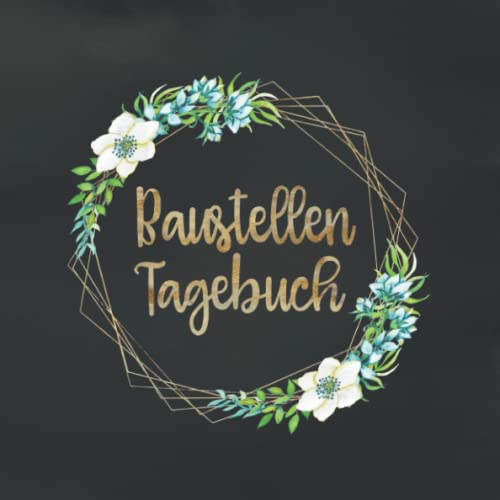 Baustellen Tagebuch: Bautagebuch für 52 Wochen für den Hausbau, Anbau, Umbau oder die Renovierung einer Immobilie | Tolle Geschenkidee für zukünftige Hausbesitzer