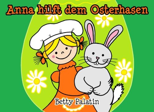 Anna hilft dem Osterhasen: Ein Osterbilderbuch für Kinder (Anna und ihre Freunde, Band 2)