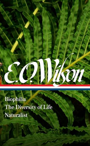 E. O. Wilson: Biophilia, The Diversity of Life, Naturalist (LOA #340) (Library of America)