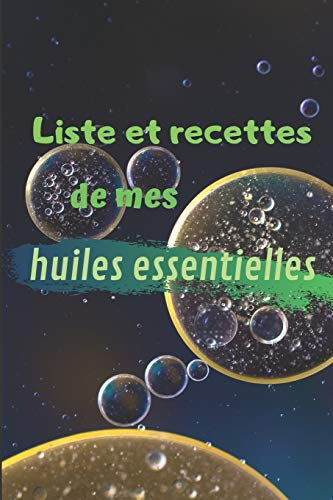 LISTE ET RECETTE DE MES HUILES ESSENTIELLES: Un carnet syle bullet journal pour conserver la liste de vos huiles essentielles et végétales, noter vos ... et annotations, ainsi que leurs applications