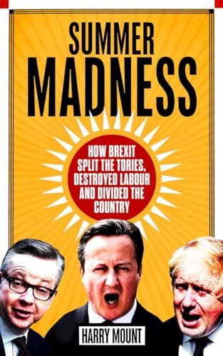Summer Madness: How Brexit Split the Tories, Destroyed Labour and Divided the Country