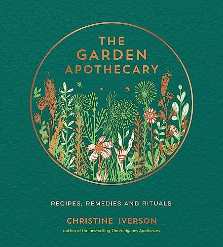 The Garden Apothecary: Recipes, Remedies and Rituals