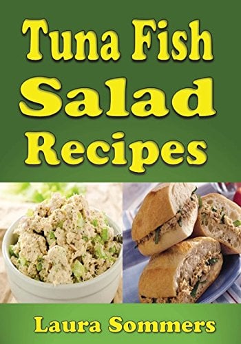 Tuna Fish Salad Recipes: Cookbook for Tuna Fish Salad Sandwiches, Bowls and Wraps: Volume 1