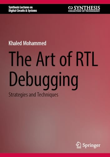 The Art of RTL Debugging: Strategies and Techniques (Synthesis Lectures on Digital Circuits & Systems)