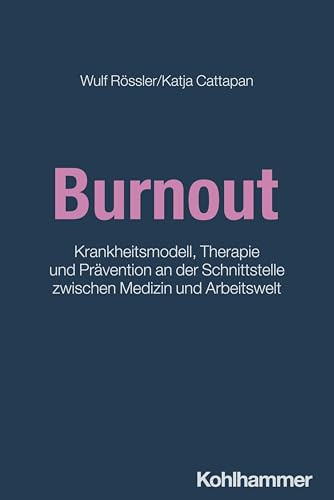 Burnout: Krankheitsmodell, Therapie und Prävention an der Schnittstelle zwischen Medizin und Arbeitswelt
