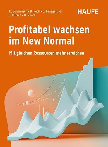 Profitabel wachsen im New Normal: Mit gleichen Ressourcen mehr erreichen. Erfolgsformel für nachhaltige Kundenzufriedenheit, Transformation und ... ohne große Investitionen (Haufe Fachbuch)
