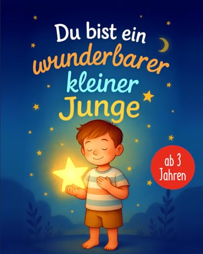 Du bist ein wunderbarer kleiner Junge: Geschichten, die Kindern zeigen: Es ist schön, du selbst zu sein