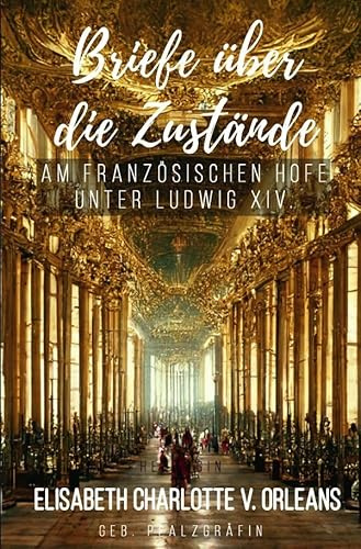 Briefe über die Zustände am französischen Hofe unter Ludwig XIV.