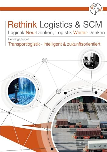 Rethink Logistics & SCM, Logistik Neu-Denken, Logistik Weiter-Denken: Transportlogistik - intelligent & zukunftsorientiert