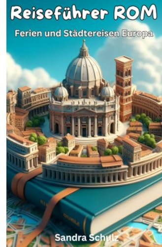 Reiseführer Rom: Ferien und Städtereisen Europa