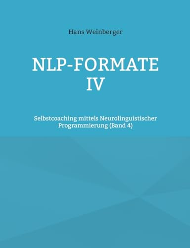 NLP-Formate IV: Selbstcoaching mittels Neurolinguistischer Programmierung (Band 4)