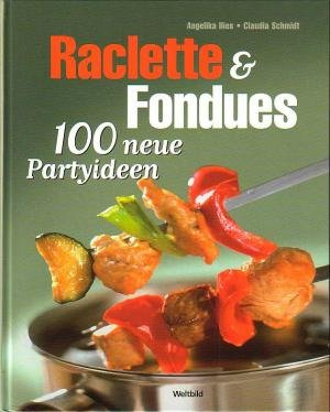 Raclette & Fondue 100 neue Partyideen