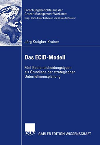 Das ECID-Modell: Fünf Kaufentscheidungstypen als Grundlage der strategischen Unternehmensplanung (Forschungsberichte aus der Grazer Management Werkstatt)